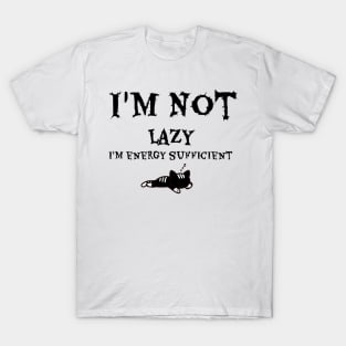 I'm Not Lazy I'm Energy Sufficient T-Shirt